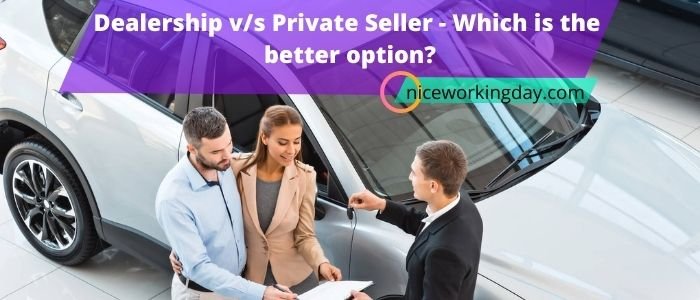 Dealership v/s Private Seller – Which is the better option?