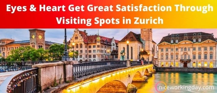 Eyes & Heart Get Great Satisfaction Through Visiting Spots in Zurich