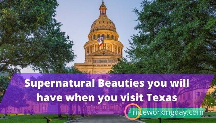 Supernatural Beauties you will have when you visit Texas