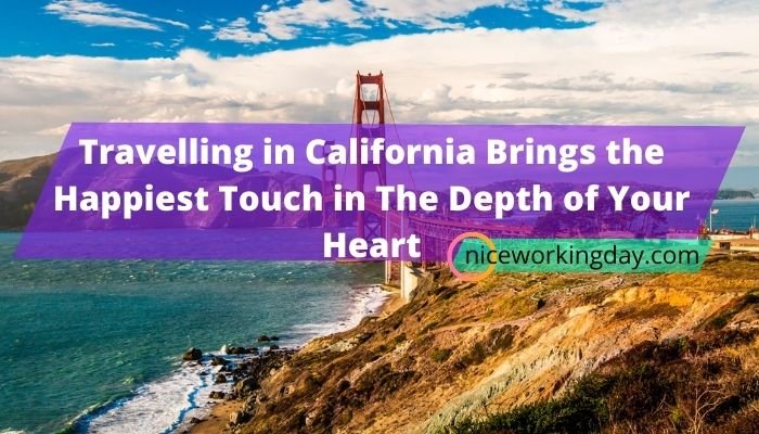 Travelling in California Brings the Happiest Touch in The Depth of Your Heart