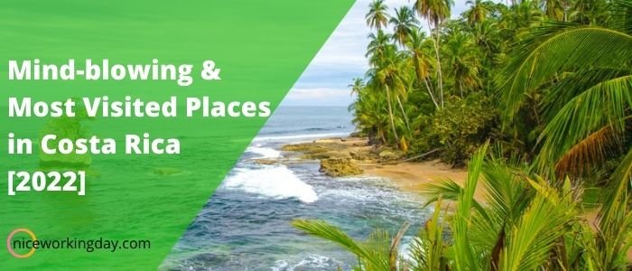Mind-blowing & Most Visited Places in Costa Rica [2022]
