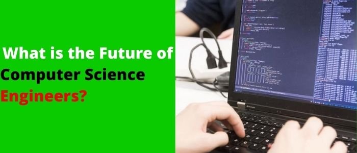 What is the Future of Computer Science Engineers?