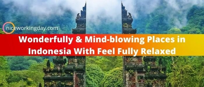 Wonderfully & Mind-blowing Places in Indonesia With Feel Fully Relaxed