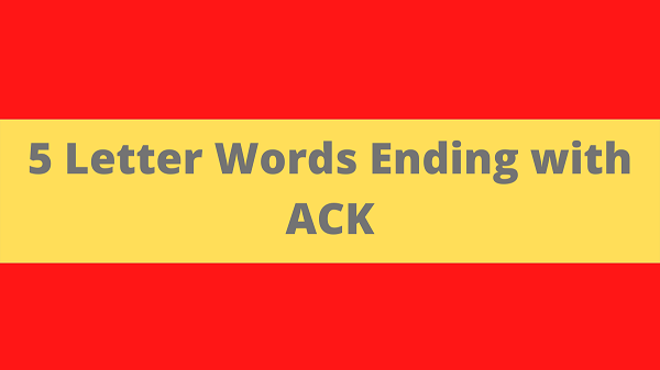 5 Letter With Ack Words {July} Get Full Information !